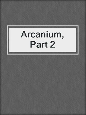 cover image of Arcanium, Part 2