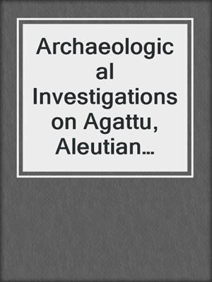 Archaeological Investigations on Agattu, Aleutian Islands