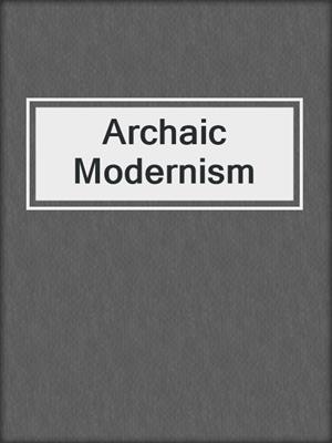 cover image of Archaic Modernism