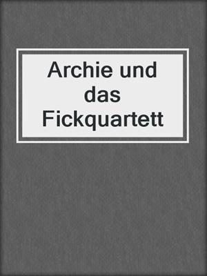 cover image of Archie und das Fickquartett