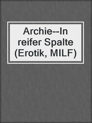 cover image of Archie--In reifer Spalte (Erotik, MILF)