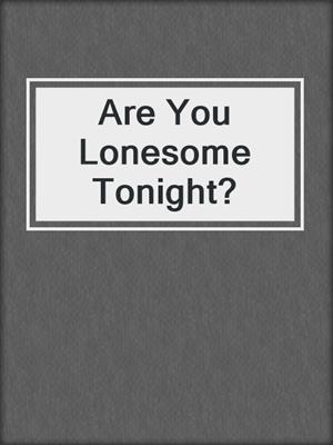 cover image of Are You Lonesome Tonight?