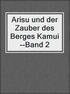 cover image of Arisu und der Zauber des Berges Kamui--Band 2