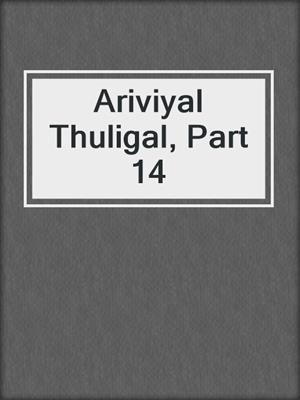 Ariviyal Thuligal, Part 14