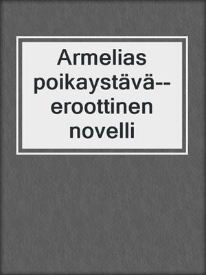 cover image of Armelias poikaystävä--eroottinen novelli