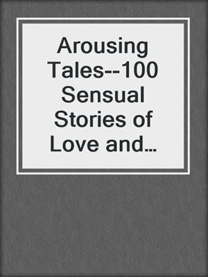 cover image of Arousing Tales--100 Sensual Stories of Love and Passion