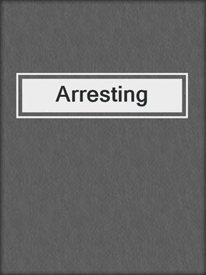 cover image of Arresting 