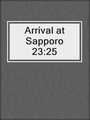 Arrival at Sapporo 23:25