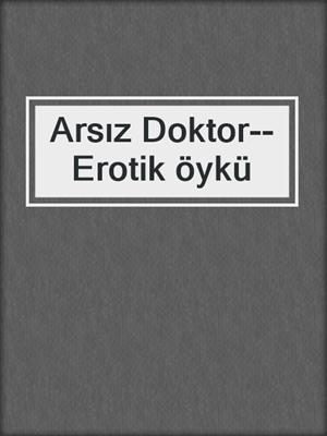 cover image of Arsız Doktor--Erotik öykü