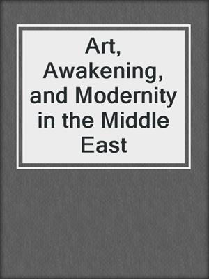 cover image of Art, Awakening, and Modernity in the Middle East
