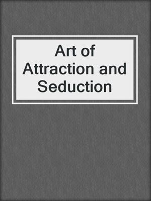 cover image of Art of Attraction and Seduction