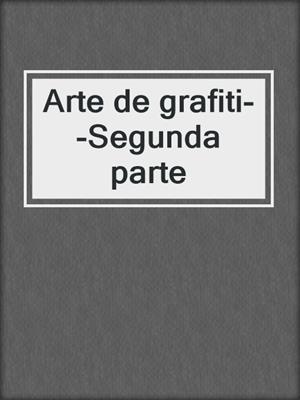 cover image of Arte de grafiti--Segunda parte
