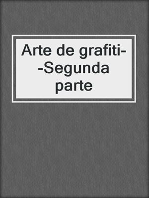 cover image of Arte de grafiti--Segunda parte