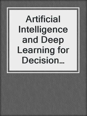 Artificial Intelligence and Deep Learning for Decision Makers