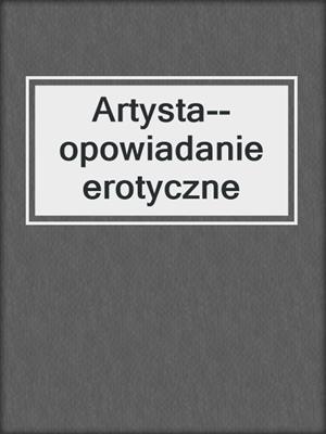 cover image of Artysta--opowiadanie erotyczne