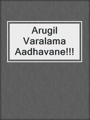 cover image of Arugil Varalama Aadhavane!!!