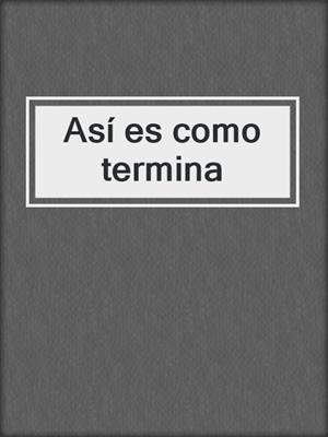 cover image of Así es como termina