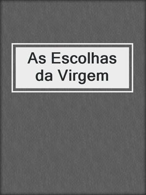 cover image of As Escolhas da Virgem
