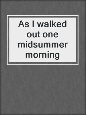As I walked out one midsummer morning