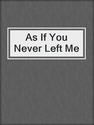 cover image of As If You Never Left Me
