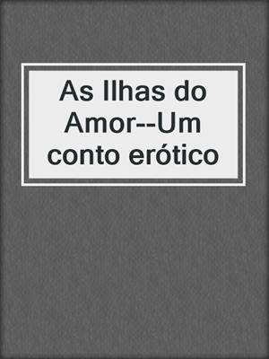 cover image of As Ilhas do Amor--Um conto erótico