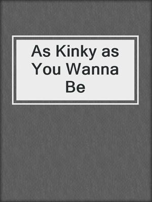cover image of As Kinky as You Wanna Be