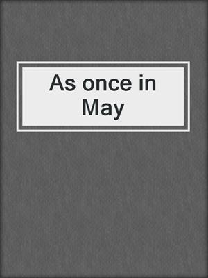 As once in May