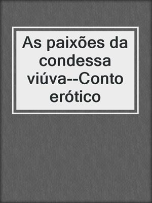 cover image of As paixões da condessa viúva--Conto erótico