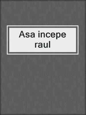 cover image of Asa incepe raul