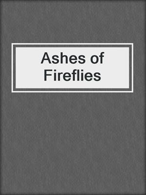 cover image of Ashes of Fireflies