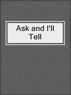 cover image of Ask and I'll Tell