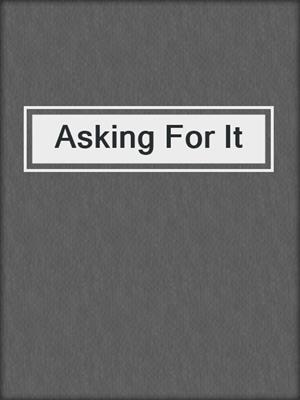 cover image of Asking For It