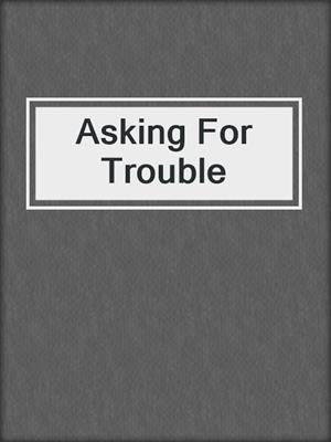 cover image of Asking For Trouble