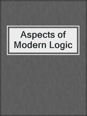 Aspects of Modern Logic