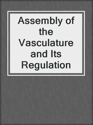 Assembly of the Vasculature and Its Regulation