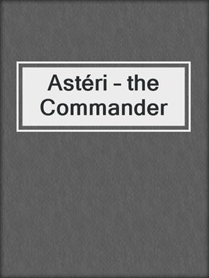 cover image of Astéri – the Commander