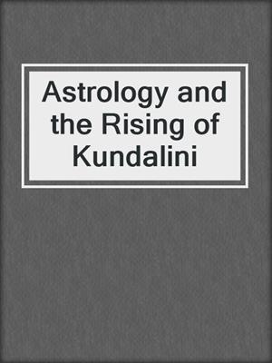 cover image of Astrology and the Rising of Kundalini