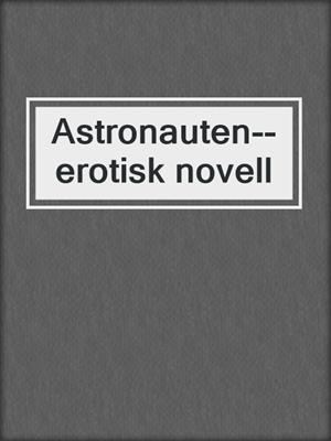 cover image of Astronauten--erotisk novell