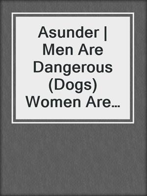cover image of Asunder | Men Are Dangerous (Dogs)                                             Women Are Devious (Spiders)