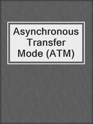 Asynchronous Transfer Mode (ATM)