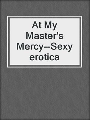 cover image of At My Master's Mercy--Sexy erotica