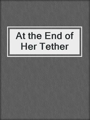 cover image of At the End of Her Tether