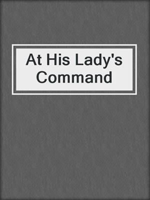 cover image of At His Lady's Command