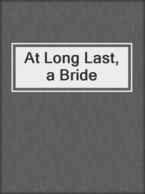 cover image of At Long Last, a Bride