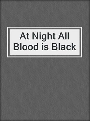 At Night All Blood is Black