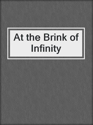 At the Brink of Infinity