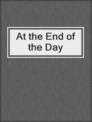 cover image of At the End of the Day