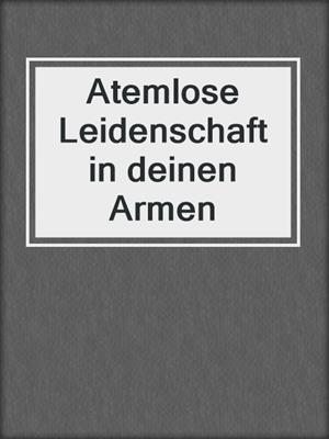 cover image of Atemlose Leidenschaft in deinen Armen