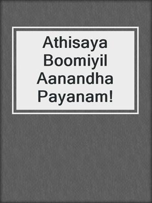 cover image of Athisaya Boomiyil Aanandha Payanam!