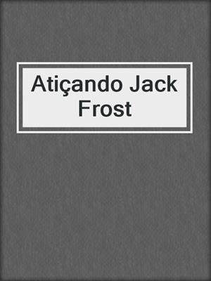 cover image of Atiçando Jack Frost